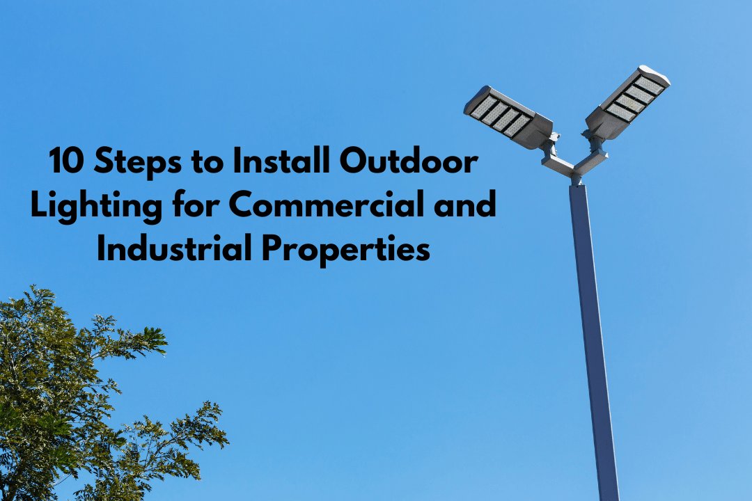 10 Steps to Install Outdoor Lighting for Commercial and Industrial Properties